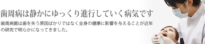 歯周病は静かにゆっくり進行していく病気です